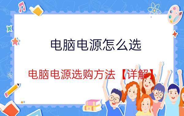 电脑电源怎么选 电脑电源选购方法【详解】